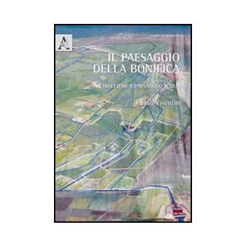 Il Paesaggio Della Bonifica. Architetture E Paesaggi D'acqua  - Visentin C.  - Aracne - 9788854843714