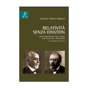 Relativita' Senza Einstein. L'idea Relativistica Nella Fisica Tra Ottocento E Novecento - Figliuzzi Tommaso A. - Aracne - 9788854843837