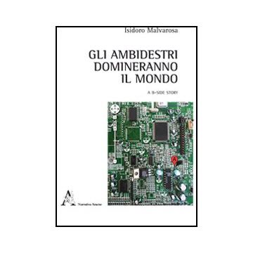 Gli Ambidestri Domineranno Il Mondo  - Malvarosa Isidoro - Aracne - 9788854843868