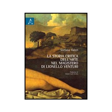 La Storia Critica Dell'arte Nel Magistero Di Lionello Venturi  - Valeri Stefano - Aracne - 9788854844018