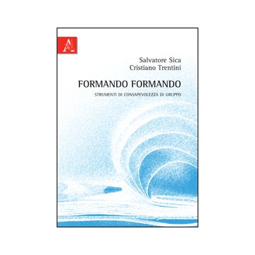 Formando Formando. Strumenti Di Consapevolezza Di Gruppo - Sica Salvatore; Trentini Cristiano - Aracne - 9788854844087