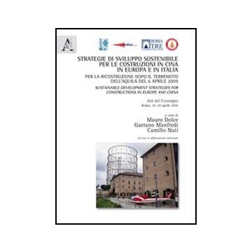 Strategie Di Sviluppo Sostenibile Per Le Costruzioni In Cina, In Europa E In  Italia Per La Ricostruzione Dopo Il Terremoto... Atti. Ediz. Multilingue. Con Cd-rom - Dolce M. ; Nuti C. ; Manfredi G.  - Aracne - 9788854844186
