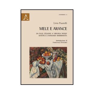 Mele E Arance. Da Paul Ce'zanne A Virginia Woolf. Estetica E Romanzo Modernista - Piantelli Livio - Aracne - 9788854844339