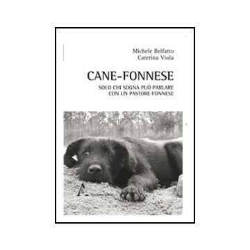 Cane-fonnese. Solo Chi Sogna Puo' Parlare Con Un Pastore Fonnese - Belfatto Michele; Viola Caterina - Aracne - 9788854844353