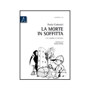 La Morte In Soffitta. E Se I Bambini La Trovano?  - Cadonici Paola - Aracne - 9788854844414
