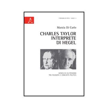 Charles Taylor Interprete Di Hegel. Genesi Di Un Pensiero Tra Filosofia E  Comunita' Politica - Di Carlo Marzia - Aracne - 9788854844568