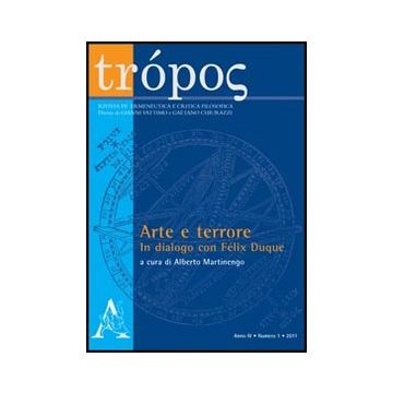 Tro'pos. Rivista Di Ermeneutica E Critica Filosofica (2011) Arte E Terrore. In Dialogo Con Felix Duque - Duque Fe'lix; Vercellone Federico; Salizzoni Roberto; Martinengo A.  - Aracne - 9788854844810