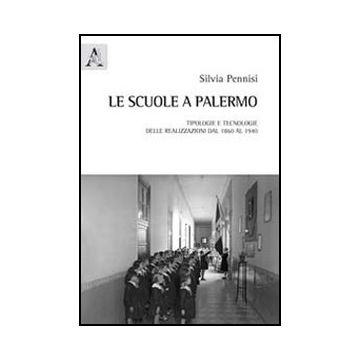 Le Scuole Di Palermo. Tipologie E Tecnologie Delle Realizzazioni Dal 1860 Al 1940   - Pennisi Silvia - Aracne - 9788854844827