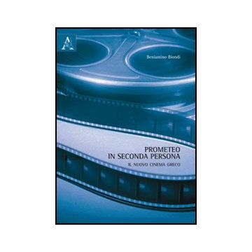 Prometeo In Seconda Persona. Il Nuovo Cinema Greco - Biondi Beniamino - Aracne - 9788854844926