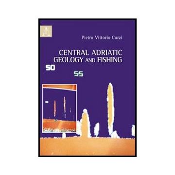 Central Adriatic Geology And Fishing - Curzi Pietro V. - Aracne - 9788854844940