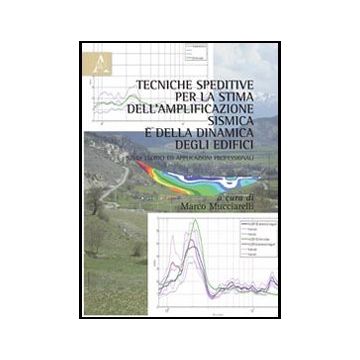 Tecniche Semplificate Per La Stima Dell'amplificazione Sismica E Della Dinamica  Degli Edifici. Studi Teorici Ed Applicazioni Professionali - Mucciarelli M.  - Aracne - 9788854844957