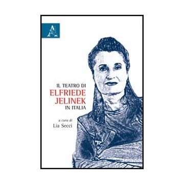Il Teatro Di Elfriede Jelinek In Italia  - Secci L.  - Aracne - 9788854844988