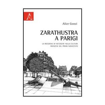 Zarathustra A Parigi. La Ricezione Di Nietzsche Nella Cultura Francese Del Primo Novecento - Gonzi Alice - Aracne - 9788854845022