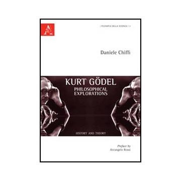 Kurt Godel. Philosophical Explorations. History And Theory - Chiffi Daniele - Aracne - 9788854845060