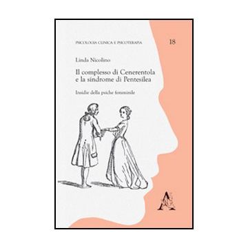 Il Complesso Di Cenerentola E La Sindrome Di Pentesilea. Insidie Della Psiche  Femminile  - Nicolino Linda - Aracne - 9788854845367