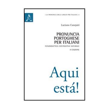 Pronuncia Portoghese Per Italiani. Fonodidattica Contrastiva Naturale - Canepari Luciano - Aracne - 9788854845404