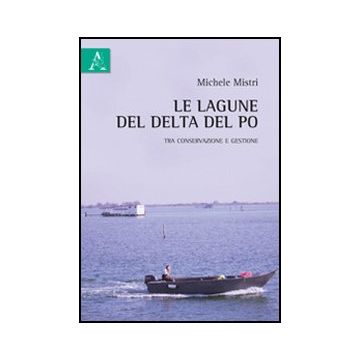 Le Lagune Del Delta Del Po Tra Conservazione E Gestione  - Mistri Michele - Aracne - 9788854845411