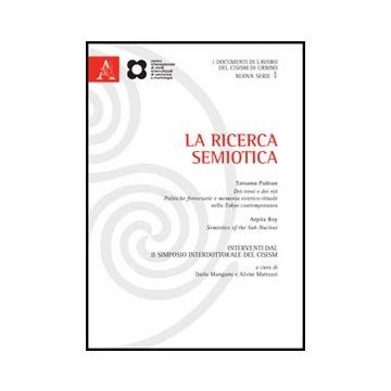 Ricerca Semiotica. Interventi Da Il Simposio Interdottorale Del Cisim (urbino,  4-6 Settembre 2010) (la) - Padoan Tatsuma; Roy Arpita; Mangano D. ; Mattozzi A.  - Aracne - 9788854845541