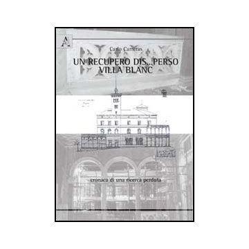 Un Recupero Dis... Perso: Villa Blanc. Cronaca Di Una Ricerca Perduta  - Carreras Carlo - Aracne - 9788854845596
