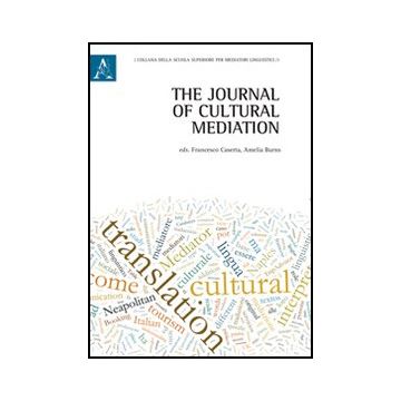 The Journal Of Cultural Mediation. Ediz. Italiana, Inglese, Francese E Tedesca  - Burns A. R. ; Caserta F.  - Aracne - 9788854845787