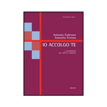 Io Accolgo Te. Il Matrimonio Nel Diritto Canonico - Foderaro Antonio; Ferrato Annarita - Aracne - 9788854845794
