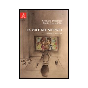 La Voce Nel Silenzio. La Violenza Assistita  - Cilio M. Grazia; Depalmas Cristiano - Aracne - 9788854846036