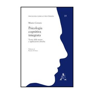 Psicologia Cognitiva Integrata. Teorie Della Mente E Applicazioni Cliniche - Corsaro Mauro - Aracne - 9788854846098