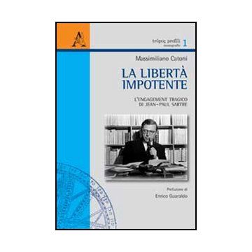 La Liberta' Impotente. L'engagement Tragico Di Jean-paul Sartre  - Catoni Massimiliano - Aracne - 9788854846159
