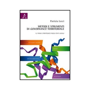 Metodi E Strumenti Di Governance Territoriale. Il Piano Strategico Negli Enti  Locali - Lecci Patrizia - Aracne - 9788854846180