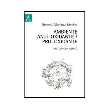 Ambiente Antioxidante/pro-oxidante. Su Impacto Medico. Ediz. Spagnola - Marti'nez Sanchez Gregorio - Aracne - 9788854846364