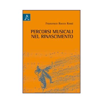 Percorsi Musicali Nel Rinascimento - Rossi Francesco R. - Aracne - 9788854846609