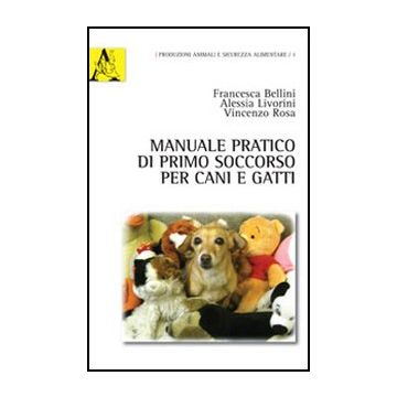 Manuale Pratico Di Primo Soccorso Per Cani E Gatti - Bellini Francesca; Liverini Alessia; Rosa Vincenzo - Aracne - 9788854846661