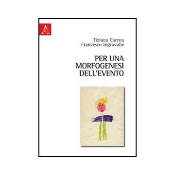 Per Una Morfogenesi Dell'evento - Ingravalle Francesco; Carena Tiziana - Aracne - 9788854846685