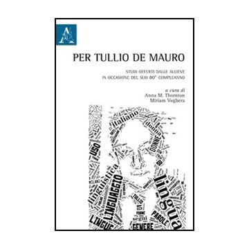 Per Tullio De Mauro. Studi Offerti Dalle Allieve In Occasione Del Suo 80°  Compleanno - Voghera M ; Thornton A. M.  - Aracne - 9788854846746