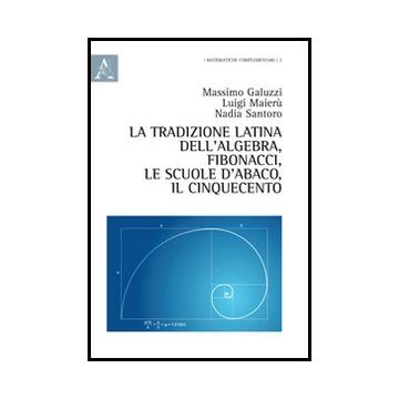 La Tradizione Latina, Fibonacci, Le Scuole D'abaco, Il Cinquecento  - Galuzzi Massimo; Maieru' Luigi; Santoro Nadia - Aracne - 9788854846883
