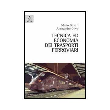 Tecnica Ed Economia Dei Trasporti Ferroviari - Olivari Mario; Olivo Alessandro - Aracne - 9788854846913