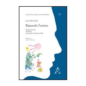 Riguardo L'anima. Sciamanesimo, Alchimia, Psicologia Transpersonale - Marinelli Luisa - Aracne - 9788854846937