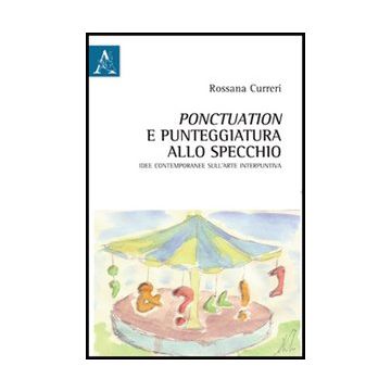 Ponctuation E Punteggiatura Allo Specchio. Idee Contemporanee Sull'arte  Interpuntiva - Curreri Rossana - Aracne - 9788854847095