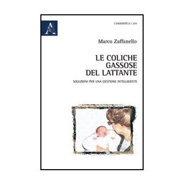 Le Coliche Gassose Del Lattante. Le Migliori Soluzioni Per Una Gestione  Intelligente  - Zaffanello Marco - Aracne - 9788854847118