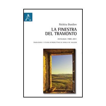 Finestra Del Tramonto. Antologia (1980-2011) (la) - Danilov Nichita - Aracne - 9788854847316
