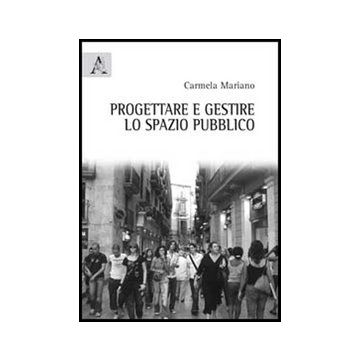 Progettare E Gestire Lo Spazio Pubblico - Mariano Carmela - Aracne - 9788854847347