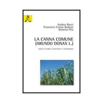 Canna Comune (arundo Donax L.). Aspetti Storici, Scientifici E Tecnologici (la) - Bucci Andrea; Cerino Badone Francesco; Pilu Roberto - Aracne - 9788854847354