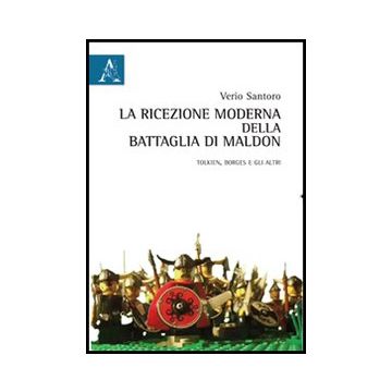 La Ricezione Moderna Della Battaglia Di Maldon. Ediz. Italiana E Inglese  - Santoro Verio - Aracne - 9788854847385