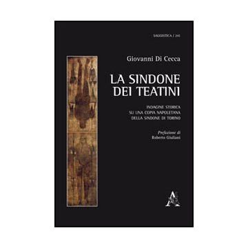 La Sindone Dei Teatini. Indagine Storica Sulla Copia Napoletana Della Sindone Di  Torino  - Di Cecca Giovanni - Aracne - 9788854847408