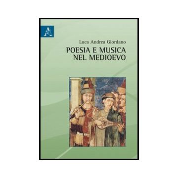 Poesia E Musica Nel Medioevo. Viaggio Agli Albori Del Repertorio Europeo - Giordano Luca A. - Aracne - 9788854847453