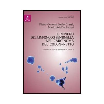 L' Impiego Del Linfonodo Sentinella Nel Caricinoma Del Colon-retto. Considerazioni  Proposta Di Tecnica  - Genova Pietro; Grassi Nello; Latteri Mario A. - Aracne - 9788854847606