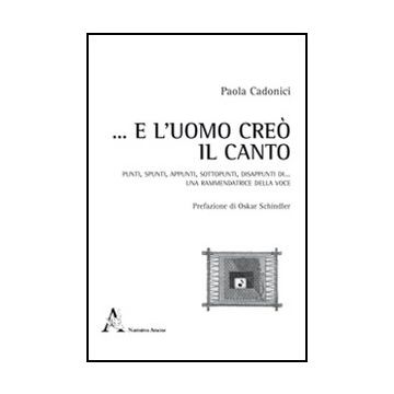 ... E L'uomo Creo' Il Canto - Cadonici Paola - Aracne - 9788854847743
