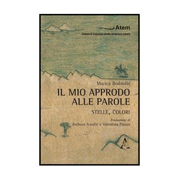 Il Mio Approdo Alle Parole. Stelle, Colori  - Bodrozic Marica - Aracne - 9788854847897