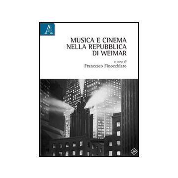 Musica E Cinema Nella Repubblica Di Weimar - Finocchiaro F.  - Aracne - 9788854847927