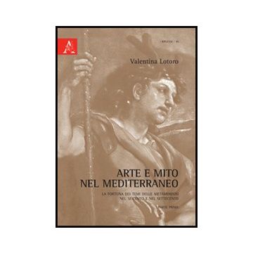 Arte E Mito Nel Mediterraneo - Lotoro Valentina - Aracne - 9788854848061